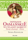 Imperium Osmańskie we władzy kobiet Dzieje Anastazji - Kosen Kienzler Iwona