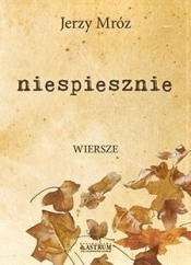 Niespiesznie. Tomik Poetycki - Jerzy Mróz