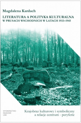 Literatura a polityka kulturalna w Prusach Wschodnich w latach 1933-1945 - Magdalena Kardach