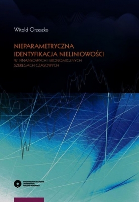 Nieparametryczna identyfikacja nieliniowości w finansowych i ekonomicznych szeregach czasowych - Orzeszko Witold