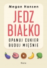 Jedz białko, opanuj cukier, buduj mięśnie Hansen Megan