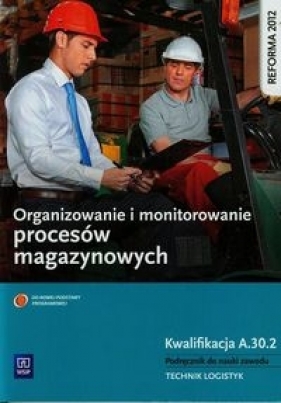Organizowanie i monitorowanie procesów magazynowych Podręcznik do nauki zawodu technik logistyk Kwalifikacja A.30.2 - Anna Rożej, Stanisław Stolarski, Joanna Śliżewska