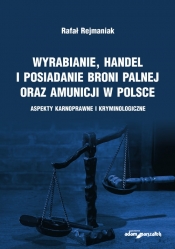 Wyrabianie, handel i posiadanie broni palnej oraz amunicji w Polsce - Rejmaniak Rafał