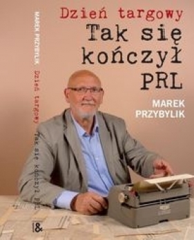 Dzień Targowy Tak się kończył PRL - Przybylik Marek