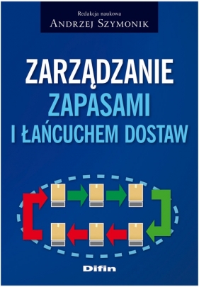 Zarządzanie zapasami i łańcuchem dostaw - Szymonik Andrzej (redakcja naukowa)<br />