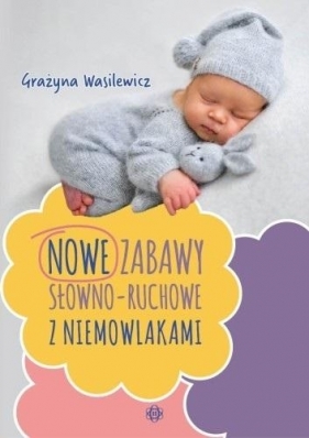 Nowe zabawy słowno-ruchowe z niemowlakami - Wasilewicz Grażyna