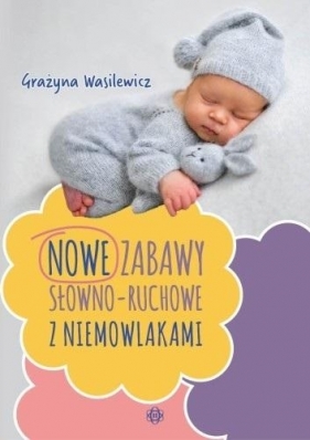 Nowe zabawy słowno-ruchowe z niemowlakami - Grażyna Wasilewicz