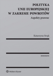 Polityka Unii Europejskiej w zakresie powrotów Aspekty prawne - Katarzyna Strąk