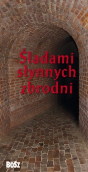 Śladami słynnych zbrodni - Kazimierz Kunicki, Tomasz Ławecki, Liliana Olchowik-Adamowska