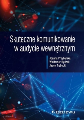 Skuteczne komunikowanie w audycie wewnętrznym - Joanna Przybylska, Waldemar Rydzak, Jacek Trębecki