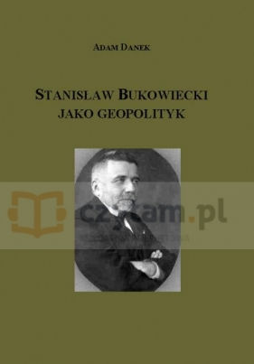 Stanisław Bukowiecki jako geopolityk - Danek Adam