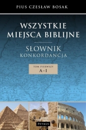 Wszystkie miejsca biblijne Słownik i konkordancja Tom 1 A-J - Pius Czesław Bosak