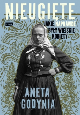 Nieugięte. Jakie naprawdę były wiejskie kobiety - Aneta Godynia