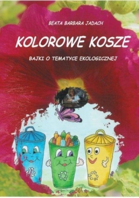 Kolorowe kosze. Bajki o tematyce ekologicznej - Beata Barbara Jadach