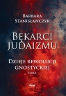 Bękarci Judaizmu. Dzieje rewolucji gnostyckiej T.1 Barbara Stanisławczyk