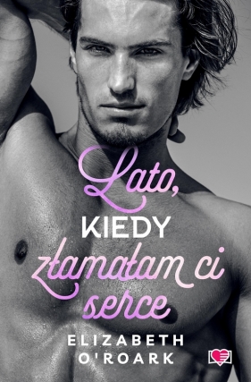 Pewnego lata. Tom 4. Lato, kiedy złamałam ci serce - Elizabeth O'Roark