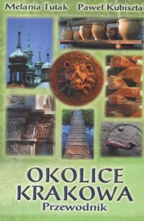 Okolice Krakowa. Przewodnik - Kubisztal Paweł, Tutak Milania