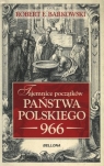 Tajemnice początków państwa polskiego 966 Robert F. Barkowski