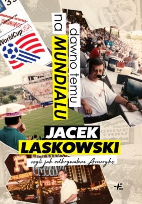 Dawno temu na Mundialu,. czyli jak odkrywałem Amerykę - Jacek Laskowski .
