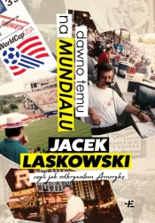 Dawno temu na Mundialu,. czyli jak odkrywałem Amerykę - Jacek Laskowski .