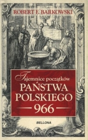 Tajemnice początków państwa polskiego 966 - Barkowski Robert F.