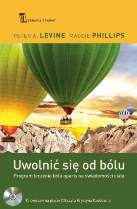 Uwolnić się od bólu. Program leczenia bólu oparty na świadomości ciała - Peter A. Levine, Maggie Phillips