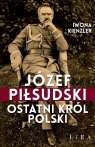 Józef Piłsudski. Ostatni król Polski Iwona Kienzler