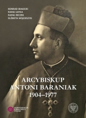 Arcybiskup Antoni Baraniak 1904-1977 (Uszkodzona okładka) - Rafał Łatka, Rafał Reczek, Elżbieta Wojcieszyk