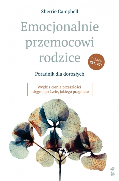 Emocjonalnie przemocowi rodzice. Poradnik dla dorosłych. Wyjdź z cienia przeszłości i sięgnij po życ