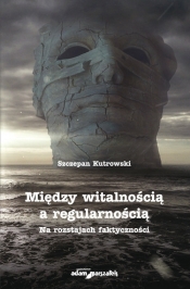 Między witalnością a regularnością. Na rozstajach faktyczności