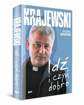 Idź i czyń dobro - Krzysztof Tadej, Konrad Krajewski