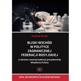 Bliski Wschód w polityce zagranicznej Federacji Rosyjskiej w okresie czwartej kadencji prezydenckiej Władimira Putina - Jarosław Kardaś