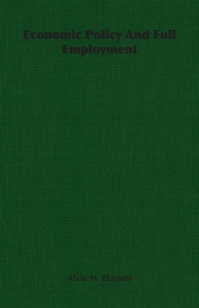 Economic Policy And Full Employment - Hansen Alvin H.