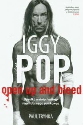 Iggy Pop. Open Up and Bleed. Upadki, wzloty i odloty legendarnego punkowca - Paul Trynka