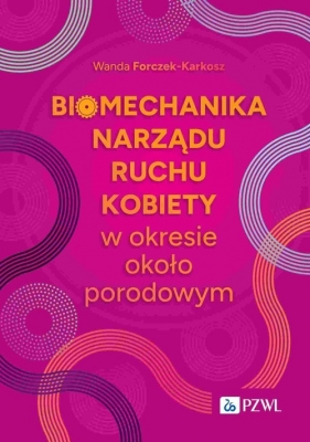 Biomechanika narządu ruchu kobiety w okresie okołoporodowym. Aspekty naukowe i kliniczne - Forczek-Karkosz Wanda