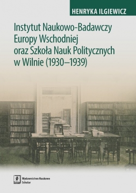 Instytut Naukowo-Badawczy Europy Wschodniej oraz Szkoła Nauk Politycznych w Wilnie (1930-1939) - Iglewicz Henryka