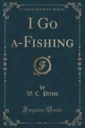 I Go a-Fishing (Classic Reprint) Prime W. C.
