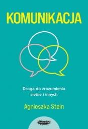 Komunikacja Droga do zrozumienia siebie i innych - Agnieszka Stein