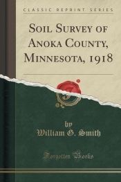 Soil Survey of Anoka County, Minnesota, 1918 (Classic Reprint)
