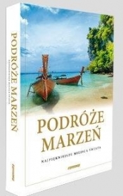 Podróże marzeń. Najpiękniejsze miejsca świata - Opracowanie zbiorowe