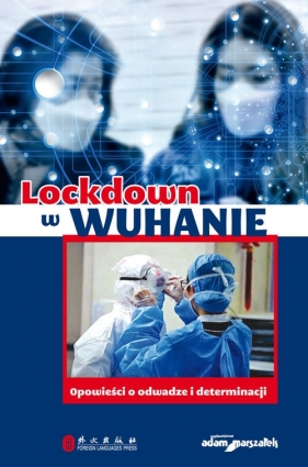 Lockdown w Wuhanie Opowieści o odwadze i determinacji