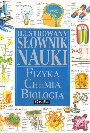 Ilustrowany słownik nauki fizyka chemia biologia