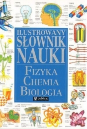 Ilustrowany słownik nauki fizyka chemia biologia