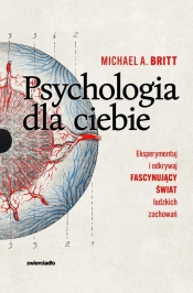 Psychologia dla ciebie. Eksperymentuj i odkrywaj fascynujący świat ludzkich zachowań - Britt Michael A.
