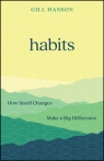 Habits: How Small Changes Make a Big Difference Gill Hasson