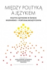 Między polityką a językiem. Polityki językowe w... red. Anna Kaganiec-Kamieńska, Bartosz Dondelewski