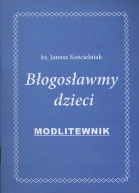 Błogosławmy dzieci - Kościelniak Janusz<br />