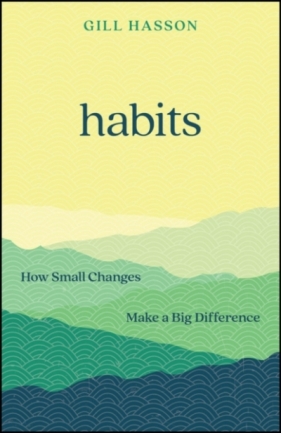 Habits: How Small Changes Make a Big Difference - Gill Hasson