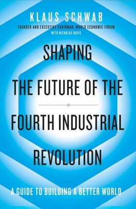 Shaping the Future of the Fourth Industrial Revolution - Schwab Klaus