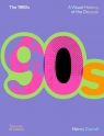 The 1990s. A Visual History of the Decade Henry Carroll